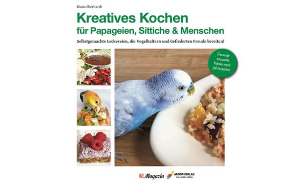 Diana Eberhardt: Kreatives Kochen für Papageien, Sittiche und Menschen